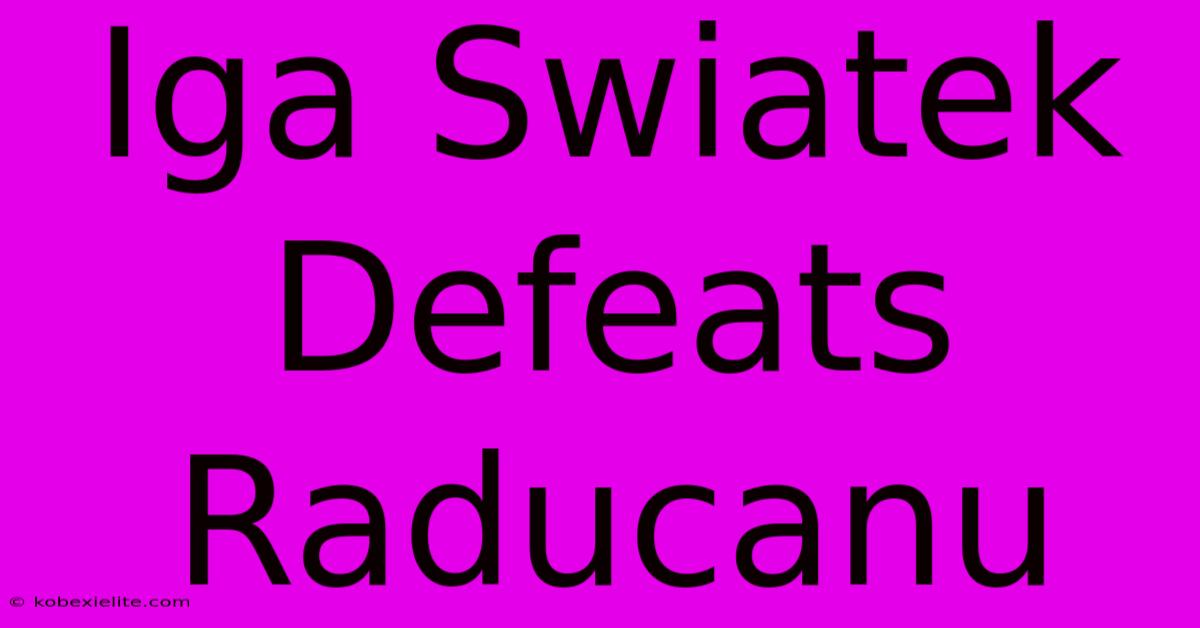 Iga Swiatek Defeats Raducanu