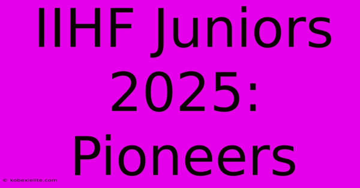 IIHF Juniors 2025: Pioneers