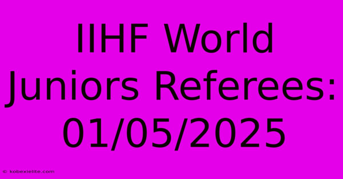 IIHF World Juniors Referees: 01/05/2025