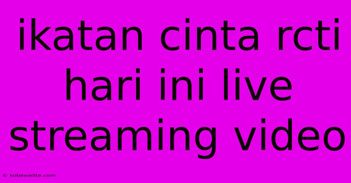 Ikatan Cinta Rcti Hari Ini Live Streaming Video