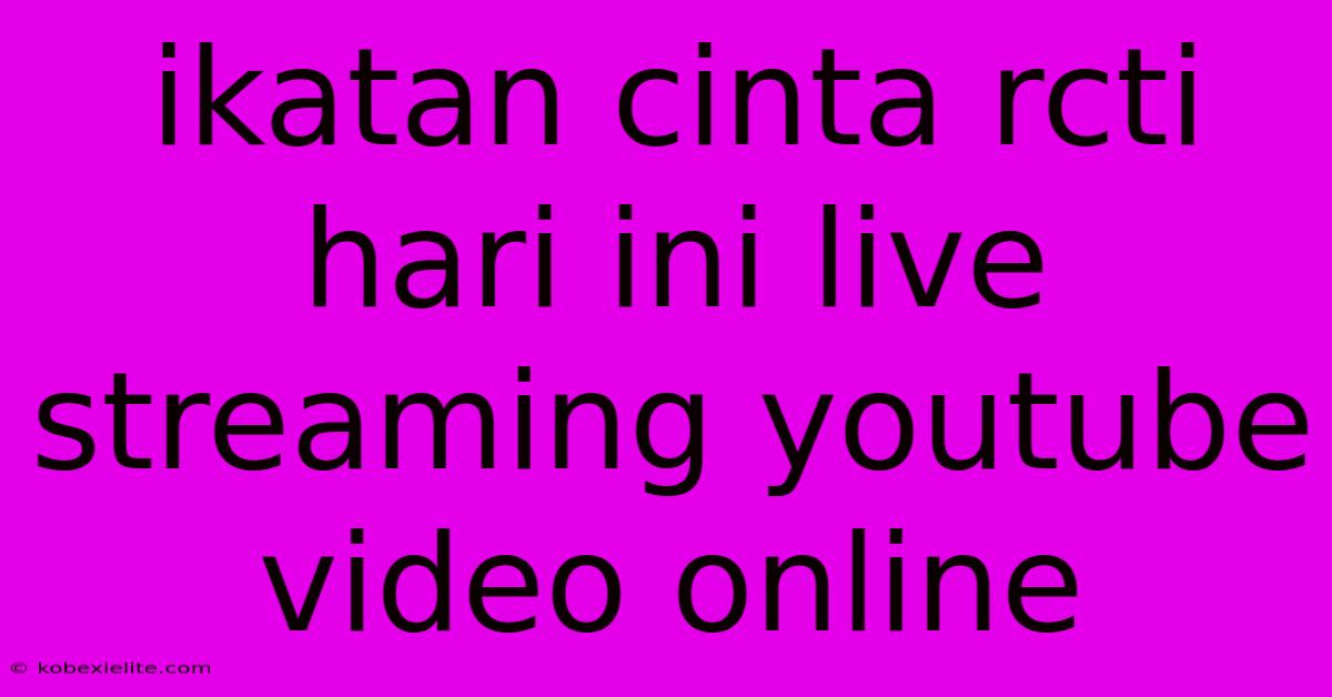 Ikatan Cinta Rcti Hari Ini Live Streaming Youtube Video Online