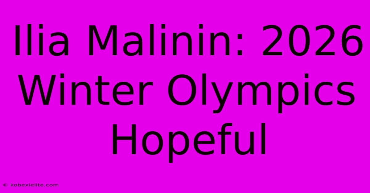 Ilia Malinin: 2026 Winter Olympics Hopeful