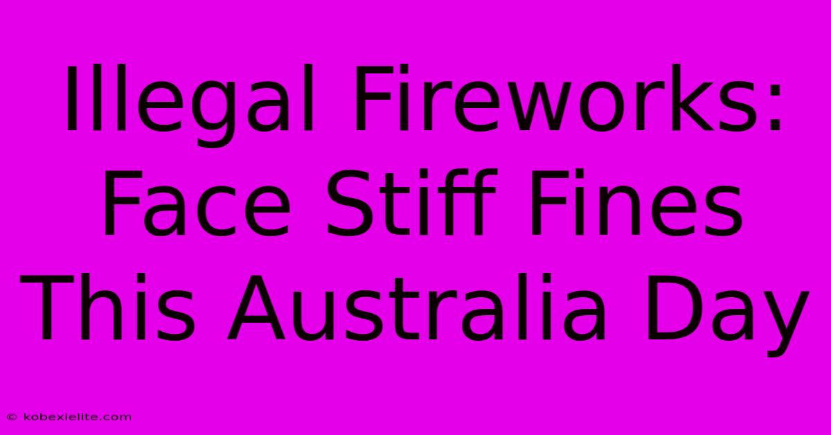 Illegal Fireworks: Face Stiff Fines This Australia Day