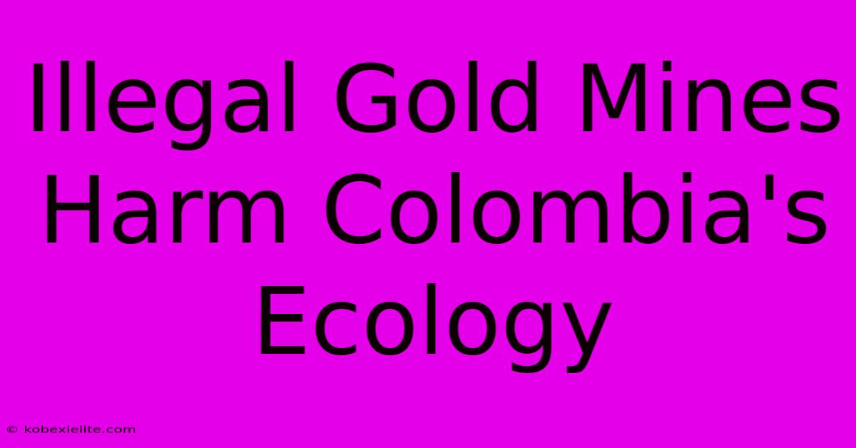 Illegal Gold Mines Harm Colombia's Ecology