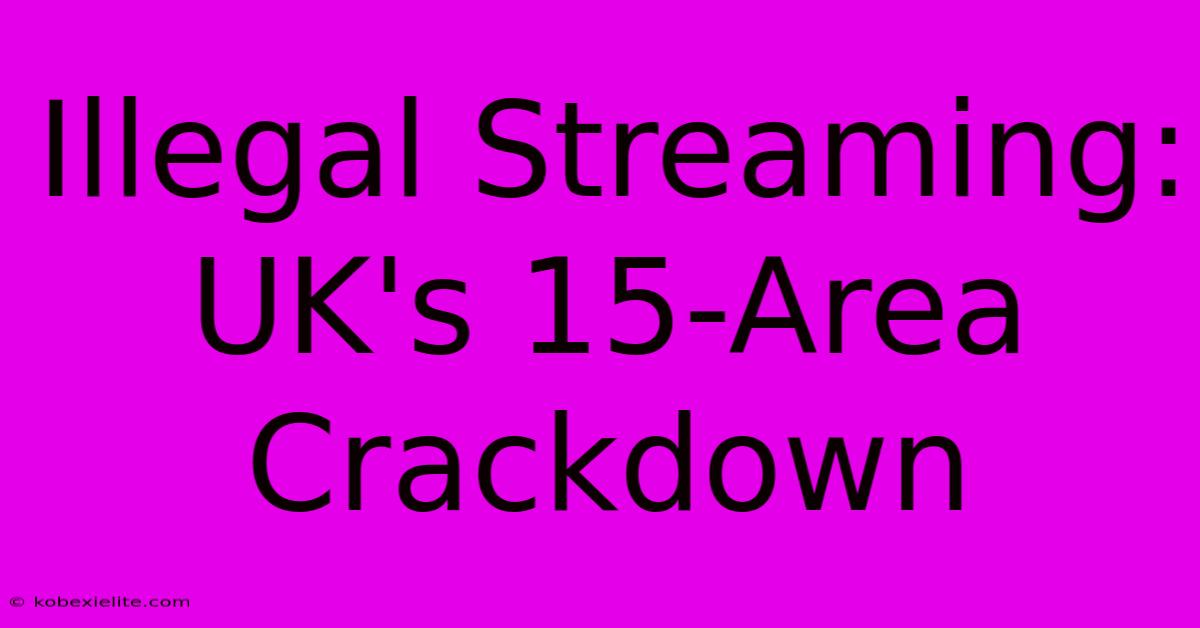 Illegal Streaming: UK's 15-Area Crackdown