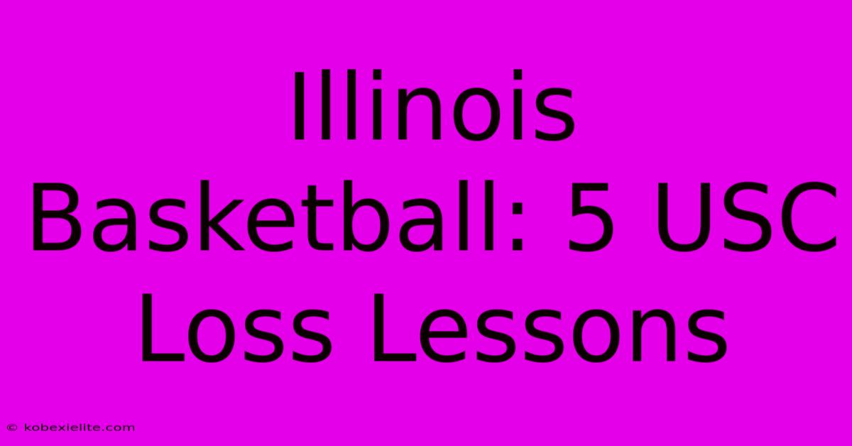 Illinois Basketball: 5 USC Loss Lessons