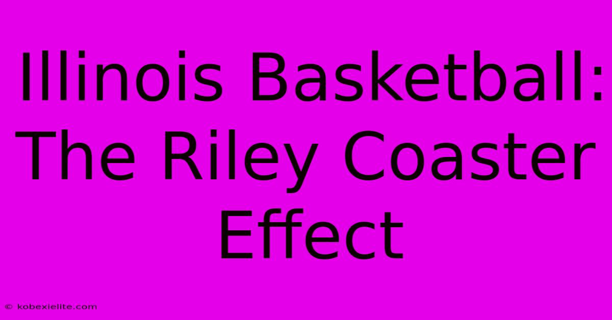 Illinois Basketball:  The Riley Coaster Effect