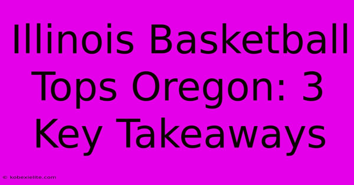 Illinois Basketball Tops Oregon: 3 Key Takeaways