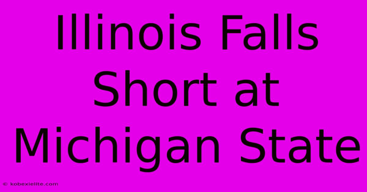 Illinois Falls Short At Michigan State