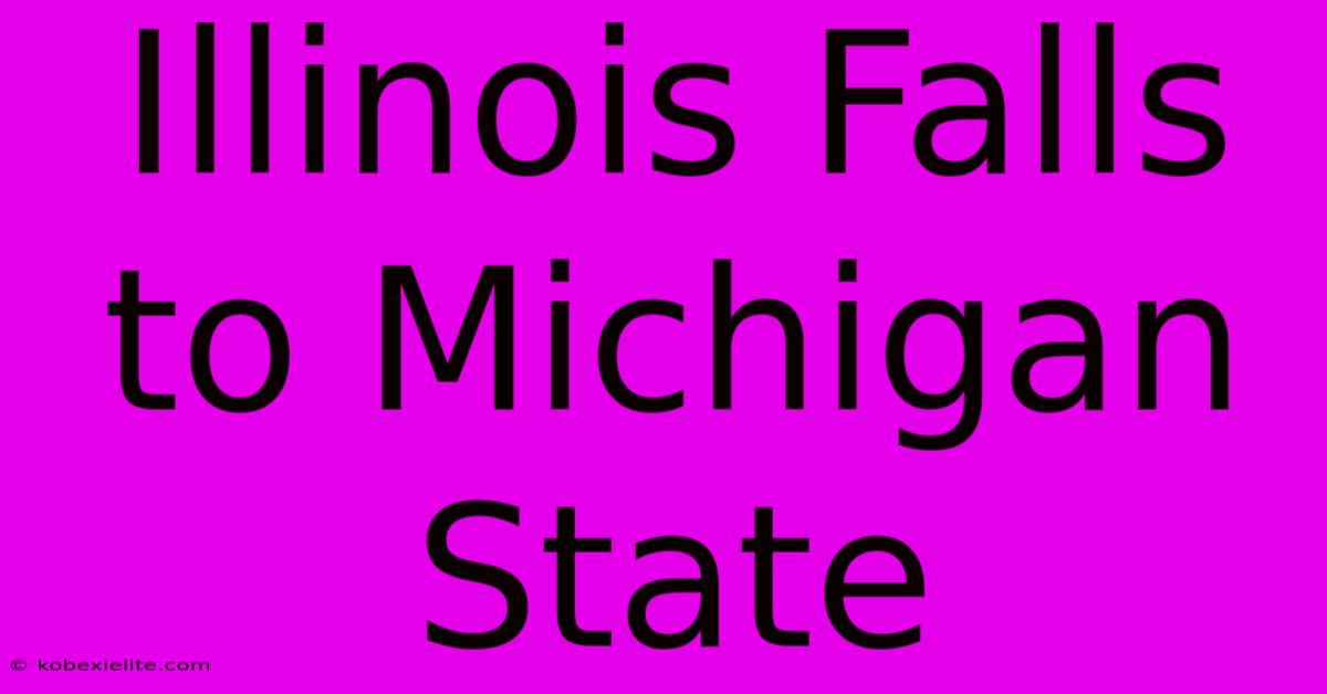 Illinois Falls To Michigan State