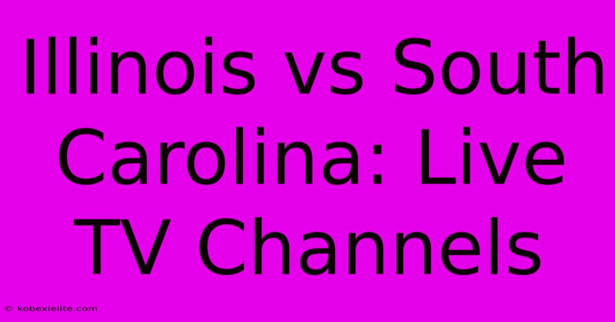 Illinois Vs South Carolina: Live TV Channels