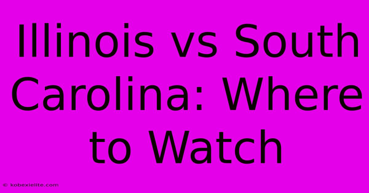 Illinois Vs South Carolina: Where To Watch