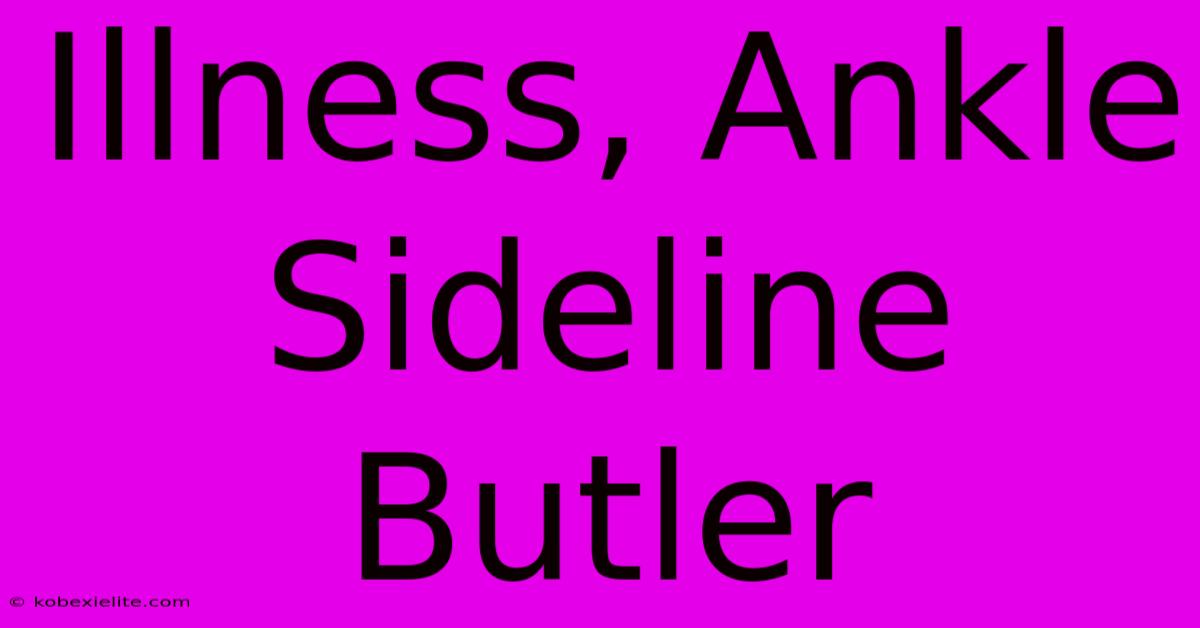 Illness, Ankle Sideline Butler