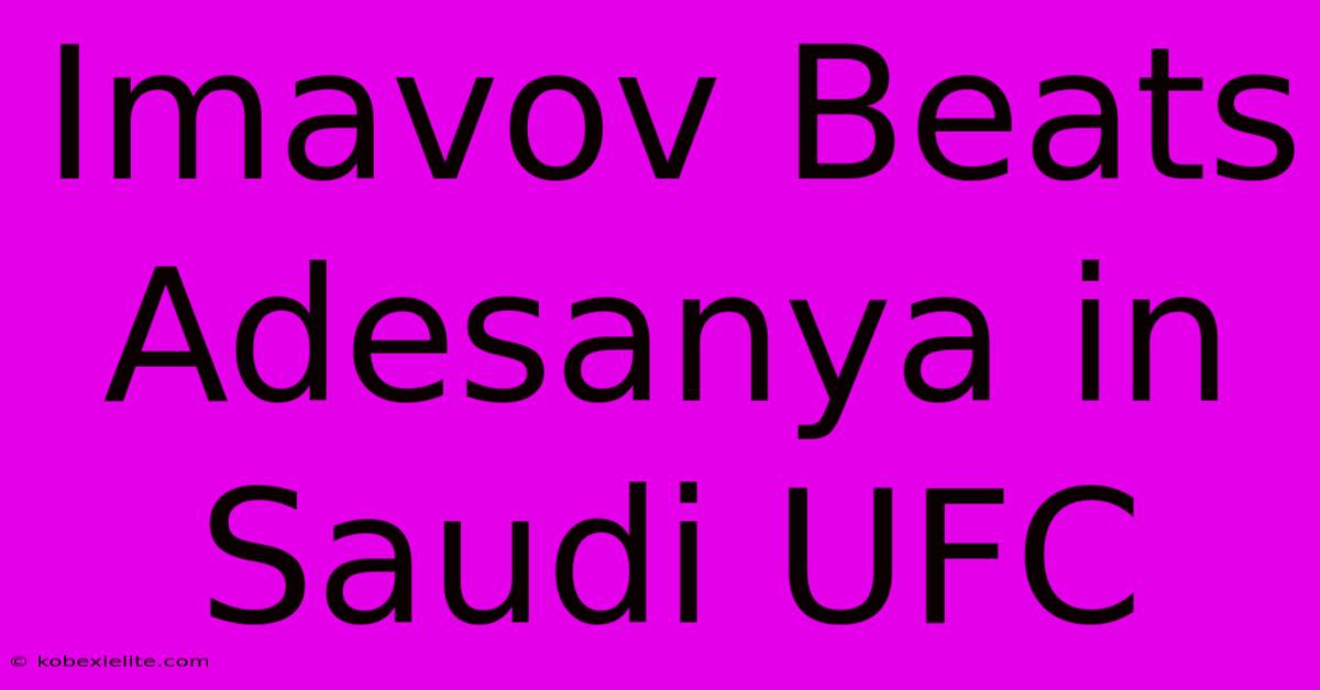 Imavov Beats Adesanya In Saudi UFC