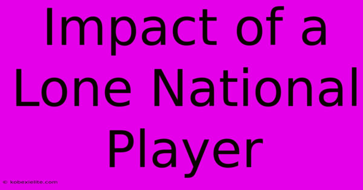 Impact Of A Lone National Player