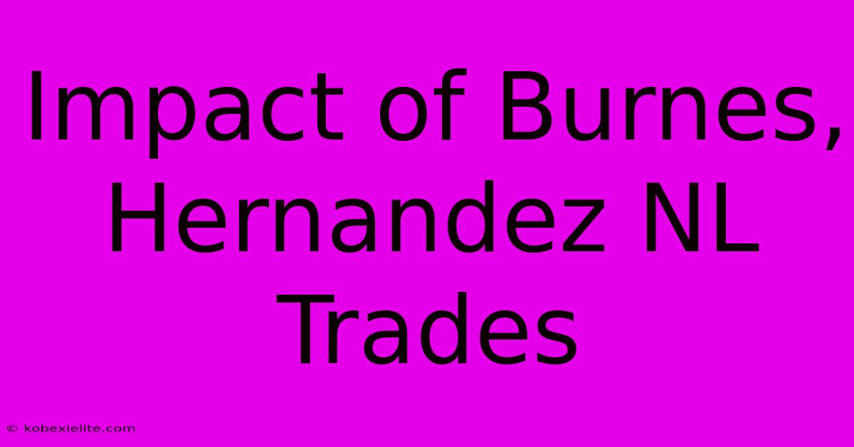 Impact Of Burnes, Hernandez NL Trades