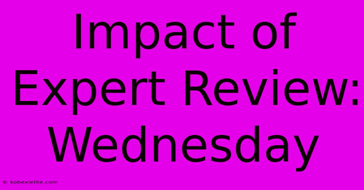 Impact Of Expert Review: Wednesday