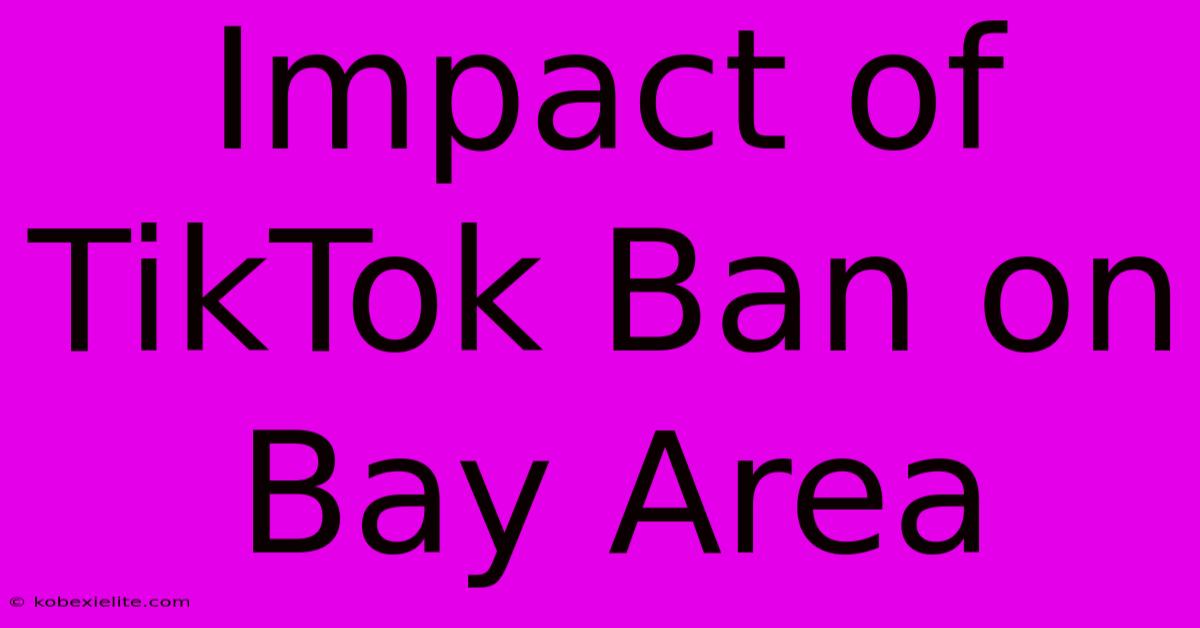 Impact Of TikTok Ban On Bay Area