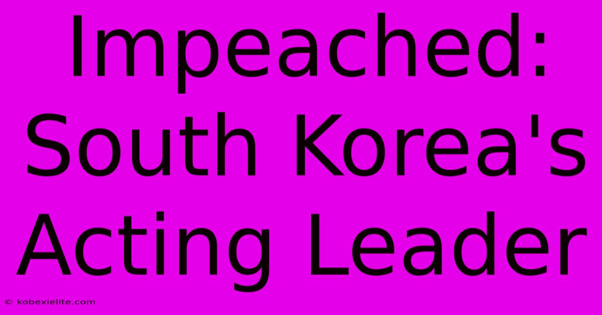 Impeached: South Korea's Acting Leader