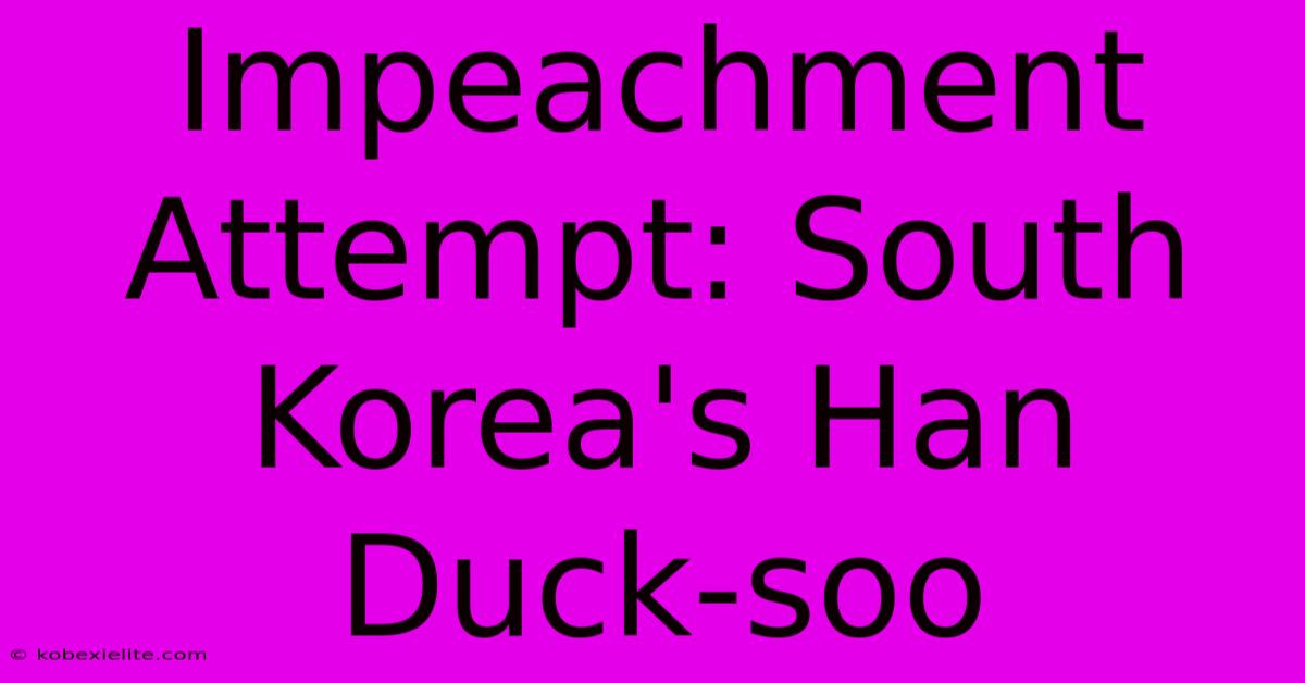 Impeachment Attempt: South Korea's Han Duck-soo