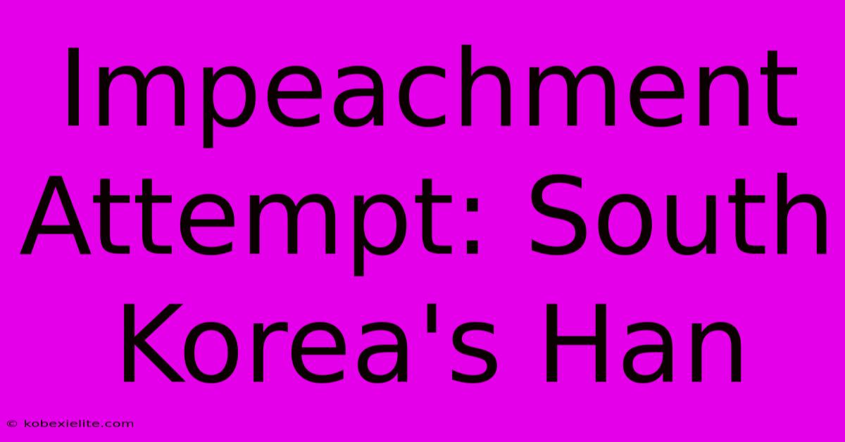 Impeachment Attempt: South Korea's Han