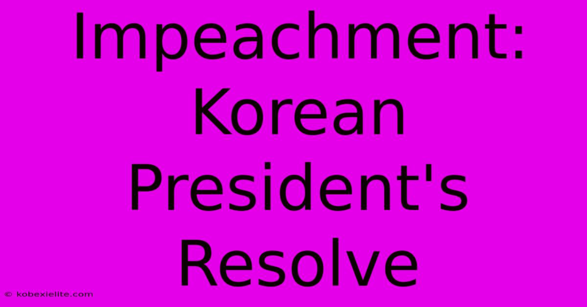 Impeachment: Korean President's Resolve Impeachment: Korean President's Resolve