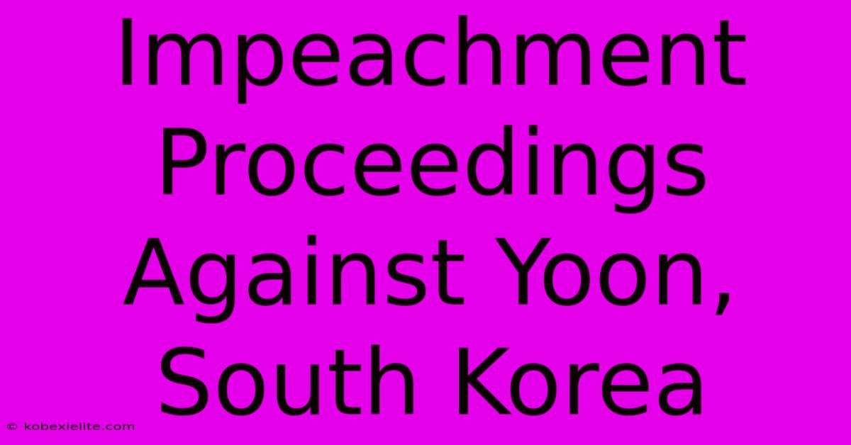 Impeachment Proceedings Against Yoon, South Korea Impeachment Proceedings Against Yoon, South Korea