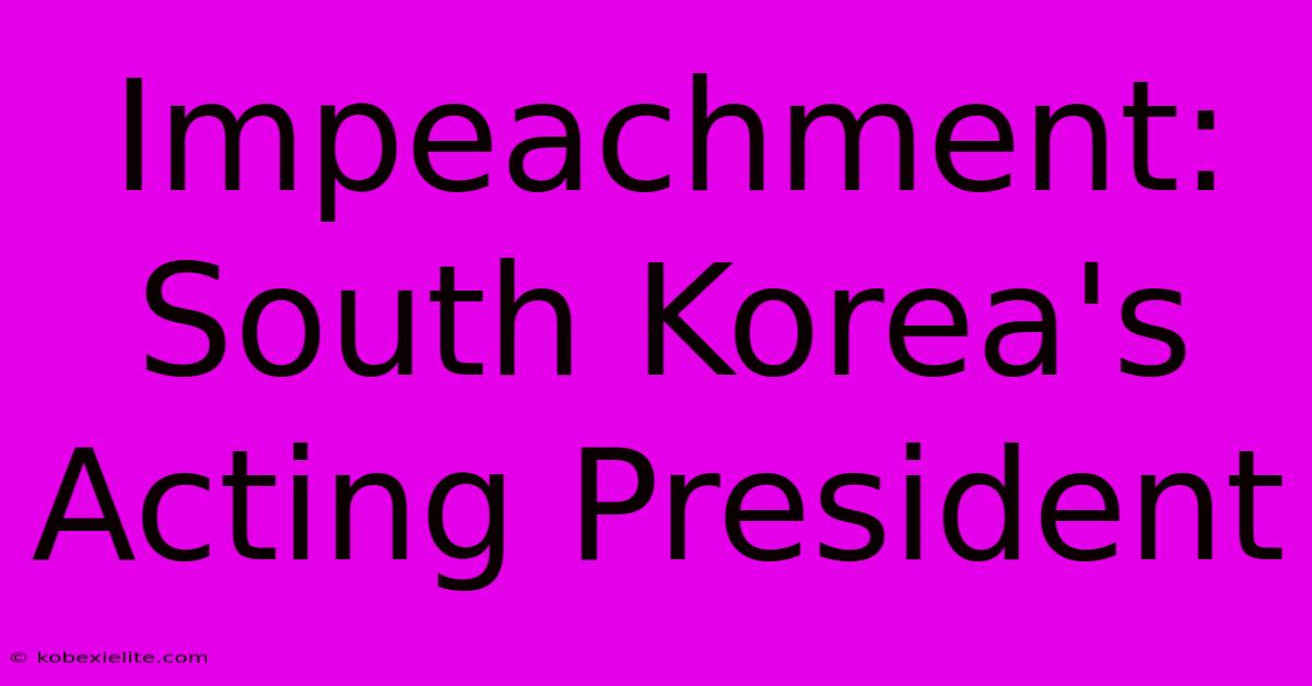 Impeachment: South Korea's Acting President