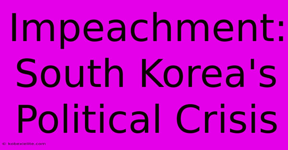 Impeachment: South Korea's Political Crisis Impeachment: South Korea's Political Crisis