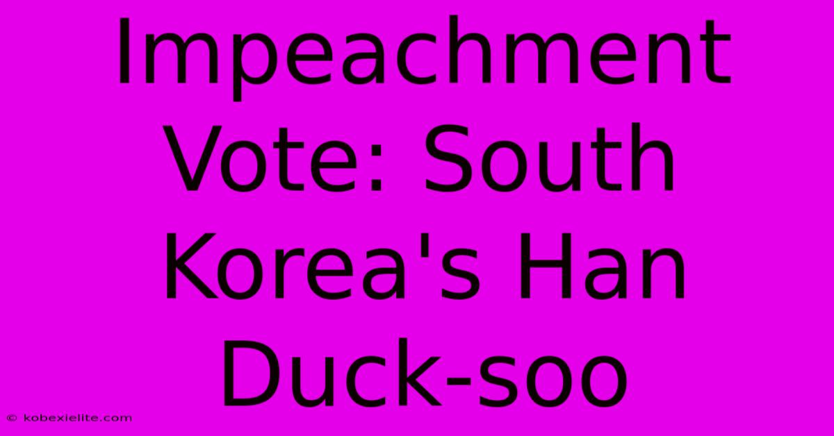 Impeachment Vote: South Korea's Han Duck-soo