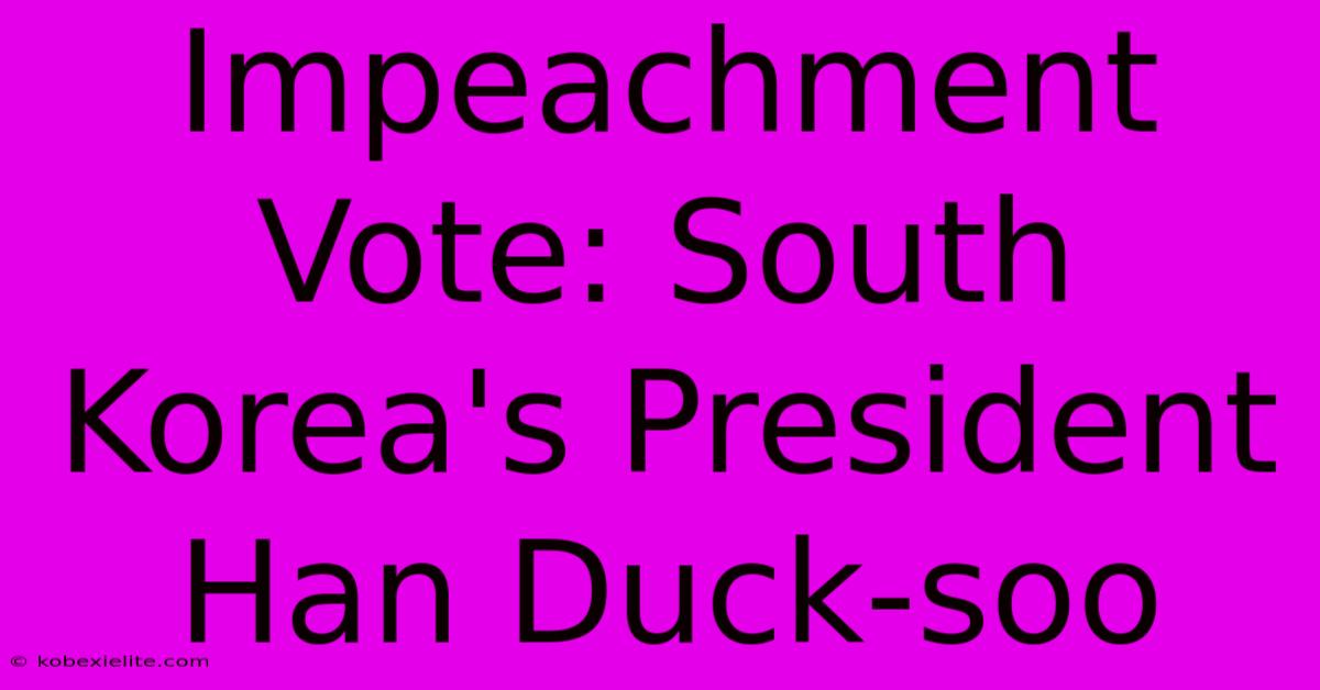 Impeachment Vote: South Korea's President Han Duck-soo