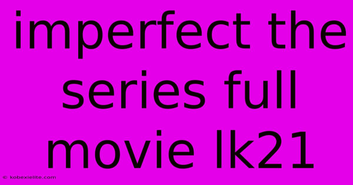 Imperfect The Series Full Movie Lk21