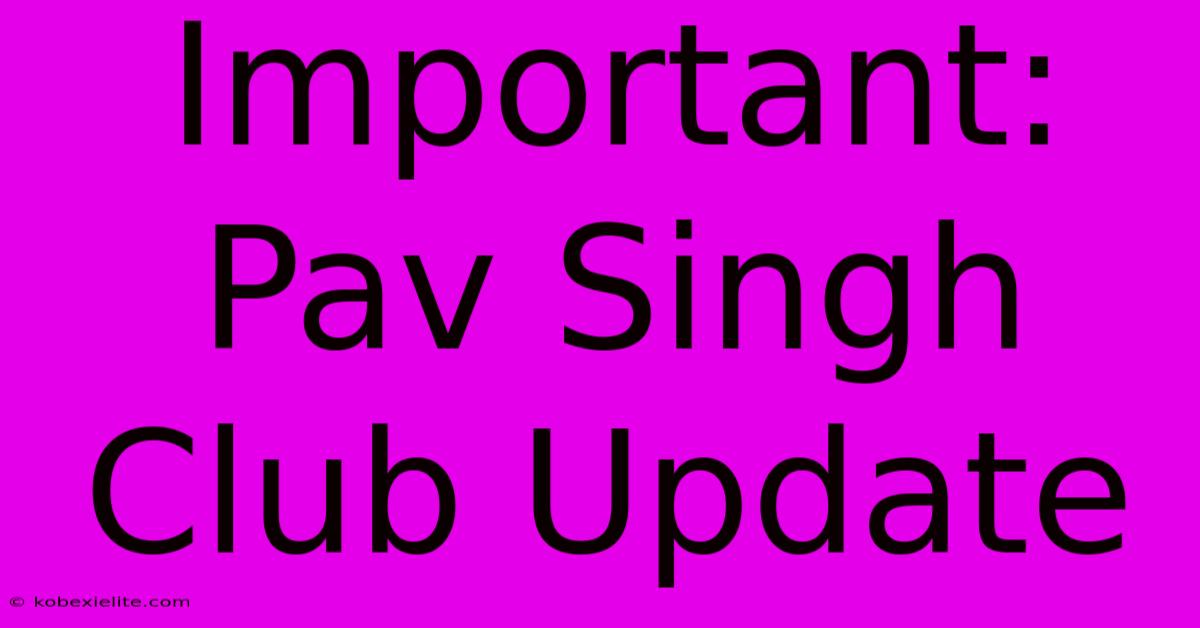 Important: Pav Singh Club Update