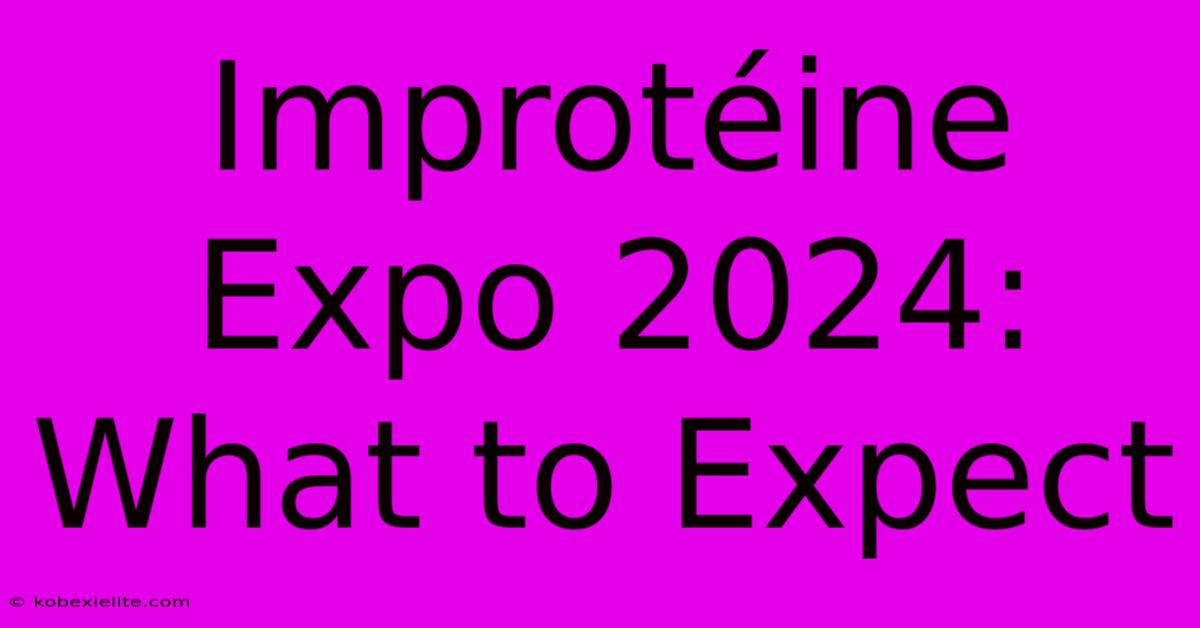 Improtéine Expo 2024: What To Expect