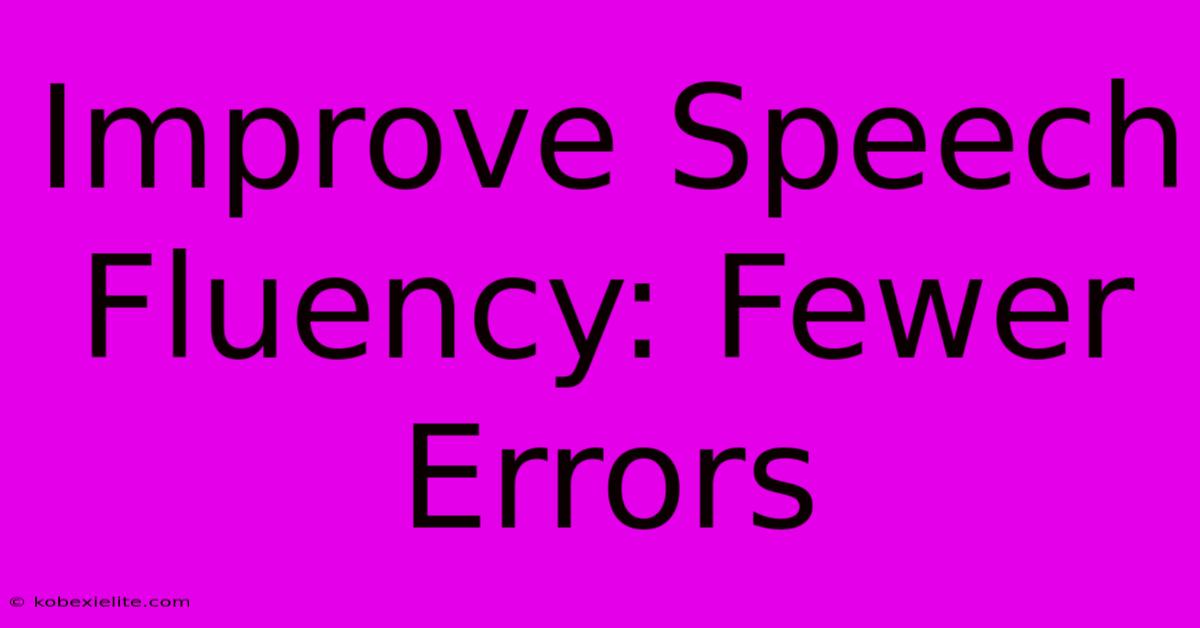 Improve Speech Fluency: Fewer Errors