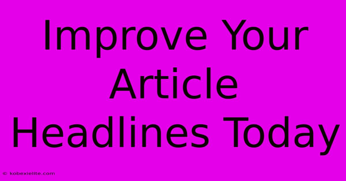 Improve Your Article Headlines Today