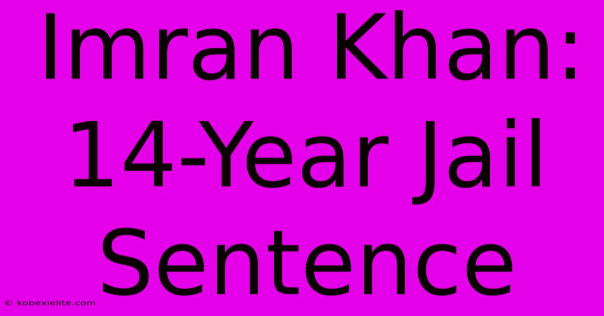 Imran Khan: 14-Year Jail Sentence