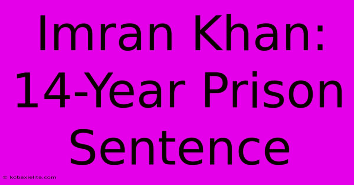 Imran Khan: 14-Year Prison Sentence