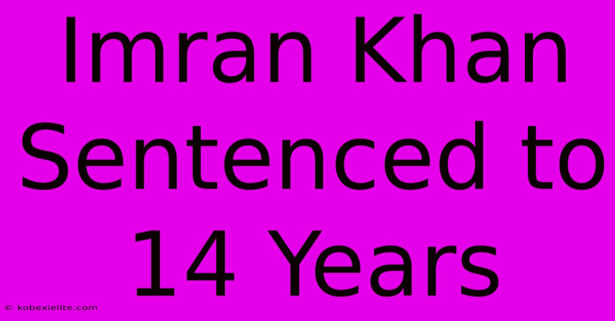 Imran Khan Sentenced To 14 Years