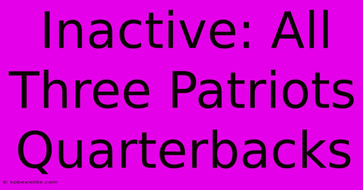 Inactive: All Three Patriots Quarterbacks