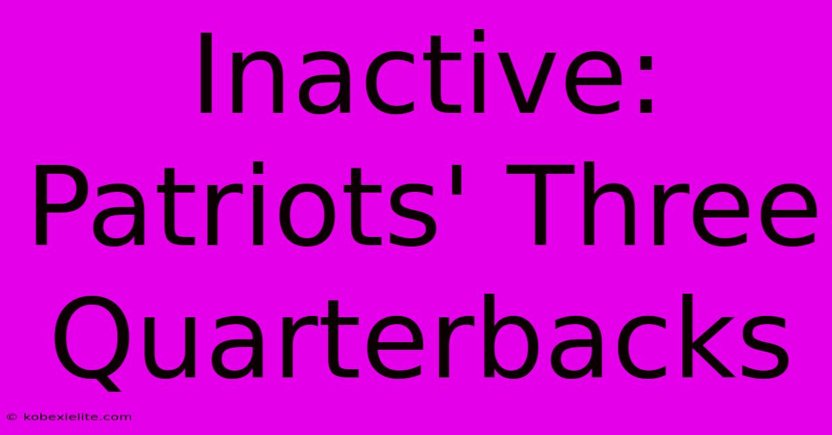 Inactive: Patriots' Three Quarterbacks