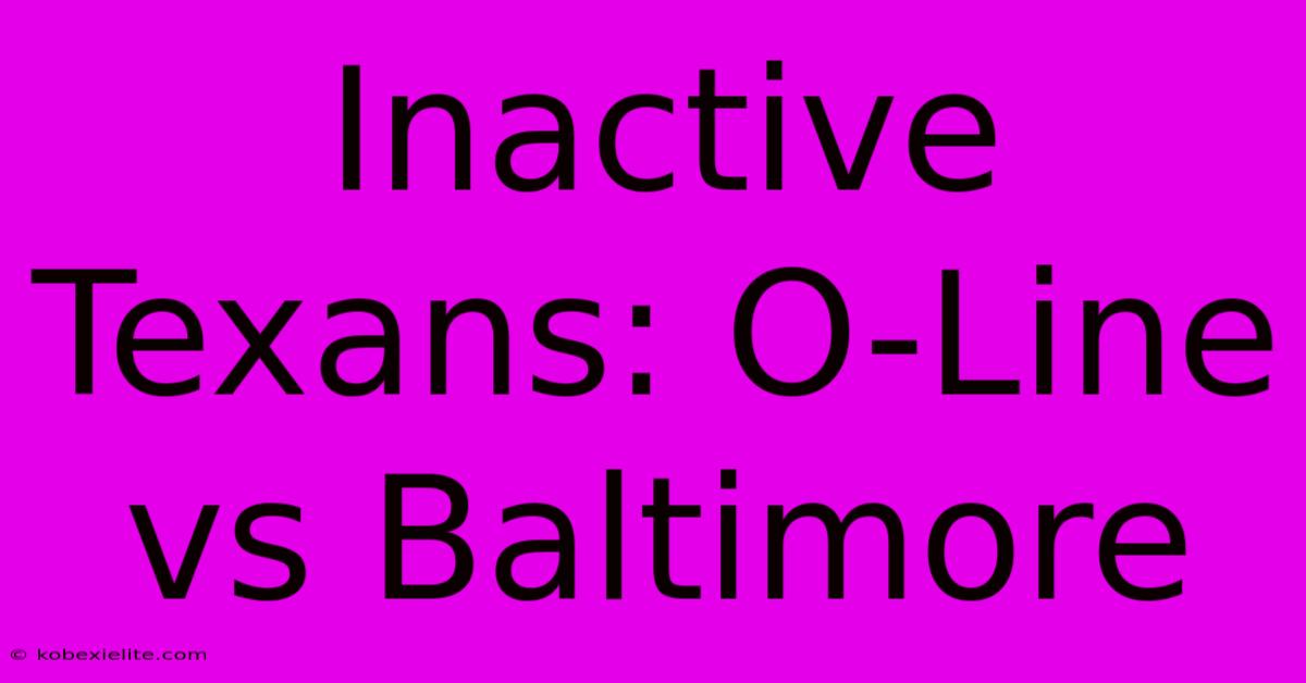 Inactive Texans: O-Line Vs Baltimore