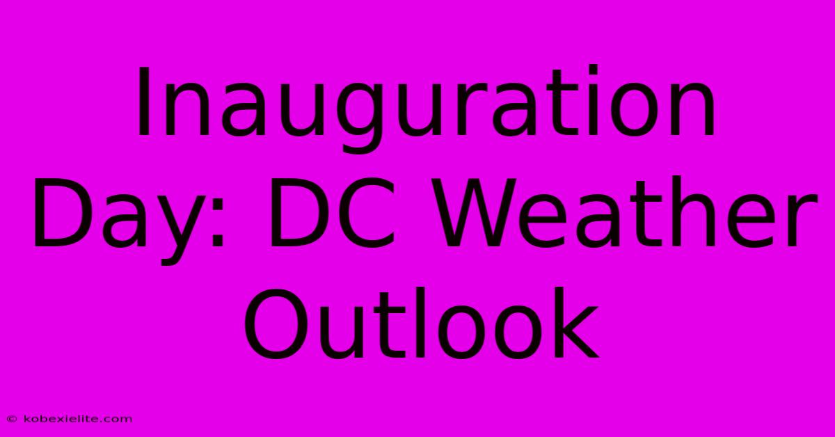 Inauguration Day: DC Weather Outlook