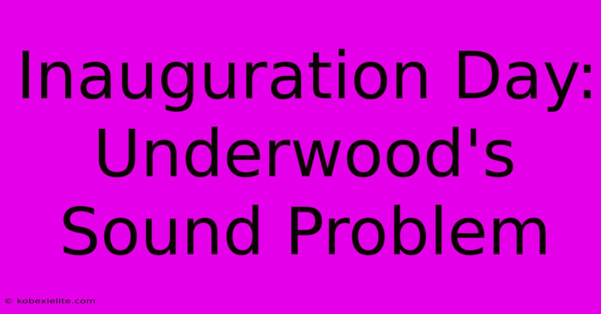 Inauguration Day: Underwood's Sound Problem