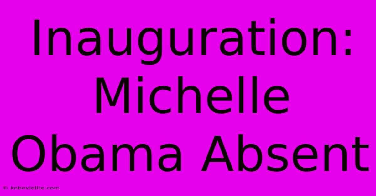 Inauguration: Michelle Obama Absent