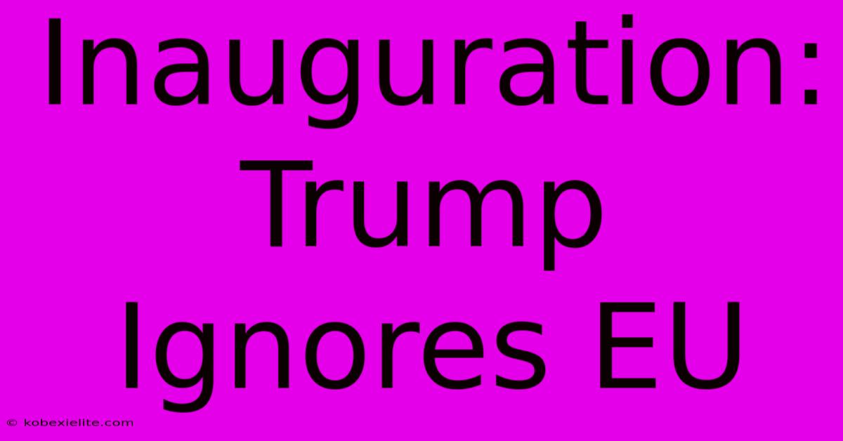 Inauguration: Trump Ignores EU