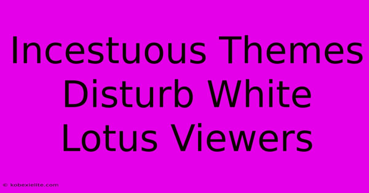 Incestuous Themes Disturb White Lotus Viewers