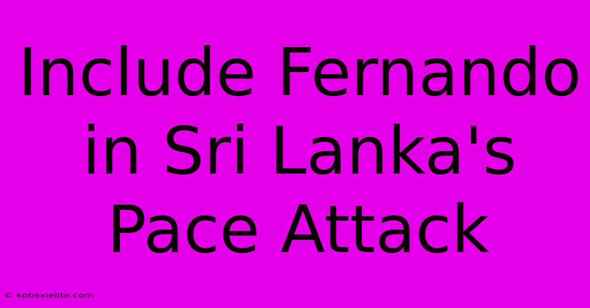 Include Fernando In Sri Lanka's Pace Attack