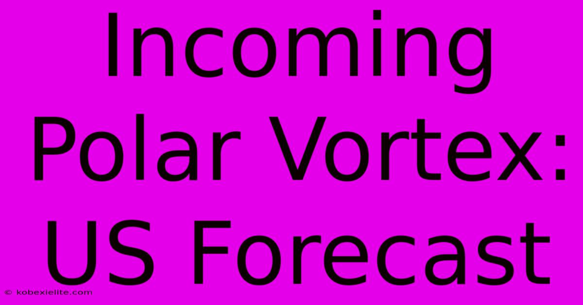 Incoming Polar Vortex: US Forecast