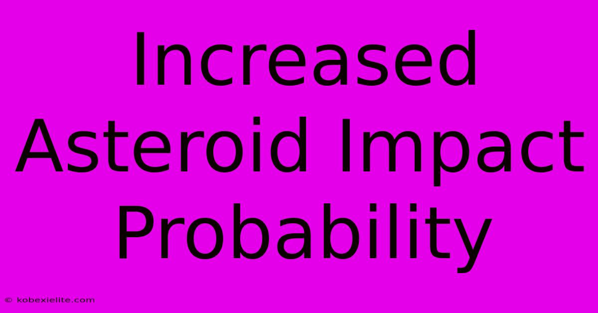 Increased Asteroid Impact Probability